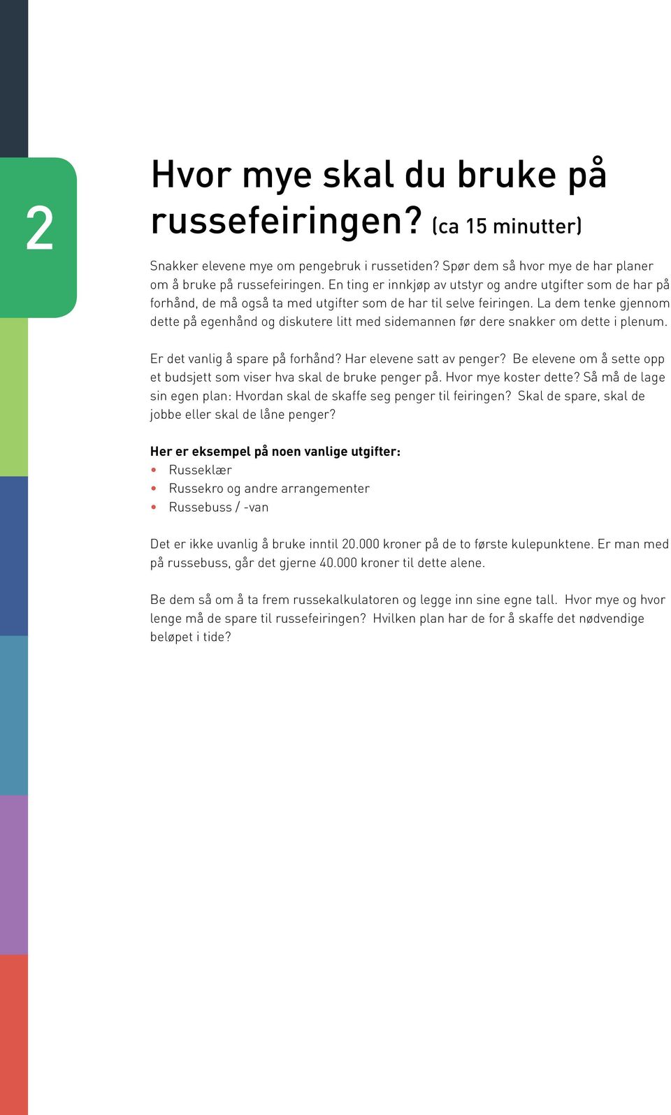 La dem tenke gjennom dette på egenhånd og diskutere litt med sidemannen før dere snakker om dette i plenum. Er det vanlig å spare på forhånd? Har elevene satt av penger?