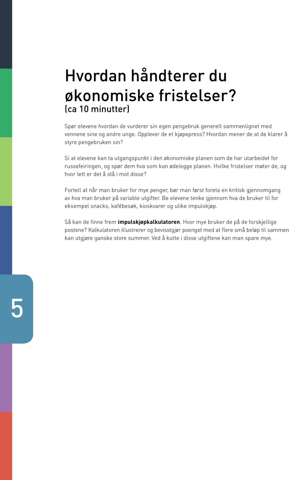 Hvilke fristelser møter de, og hvor lett er det å stå i mot disse? Fortell at når man bruker for mye penger, bør man først foreta en kritisk gjennomgang av hva man bruker på variable utgifter.