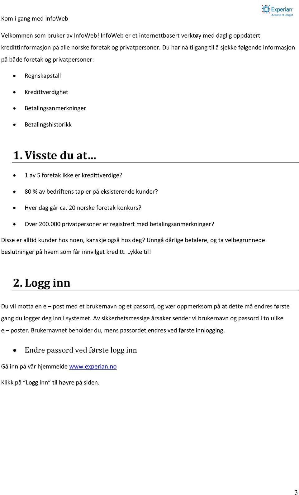 Visste du at 1 av 5 foretak ikke er kredittverdige? 80 % av bedriftens tap er på eksisterende kunder? Hver dag går ca. 20 norske foretak konkurs? Over 200.