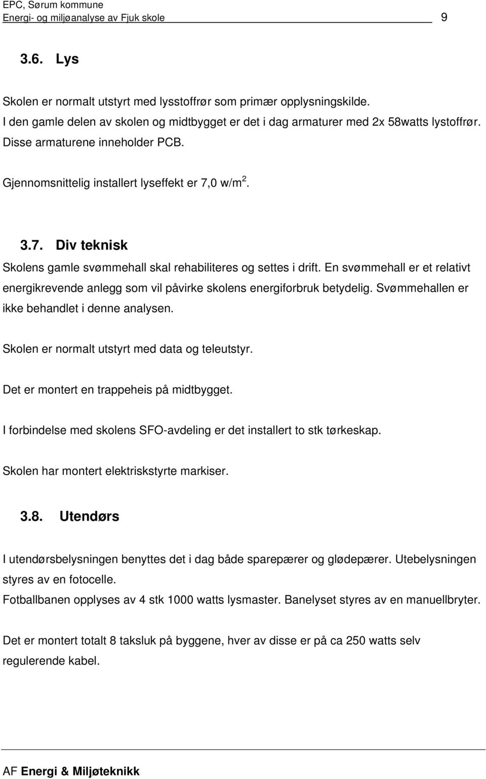 0 w/m 2. 3.7. Div teknisk Skolens gamle svømmehall skal rehabiliteres og settes i drift. En svømmehall er et relativt energikrevende anlegg som vil påvirke skolens energiforbruk betydelig.