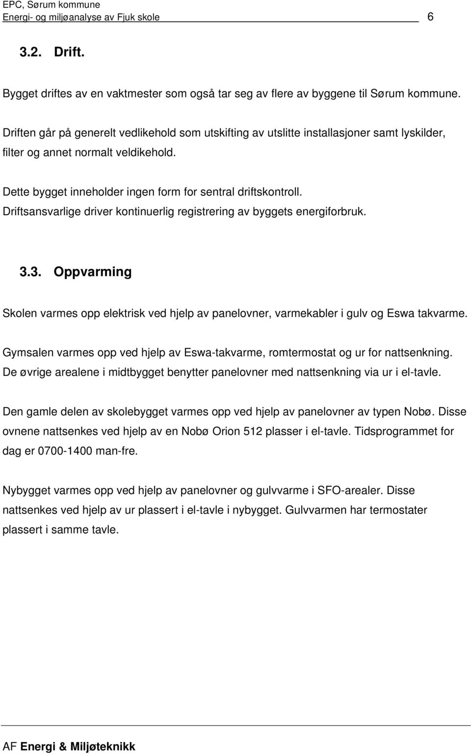 Driftsansvarlige driver kontinuerlig registrering av byggets energiforbruk. 3.3. Oppvarming Skolen varmes opp elektrisk ved hjelp av panelovner, varmekabler i gulv og Eswa takvarme.