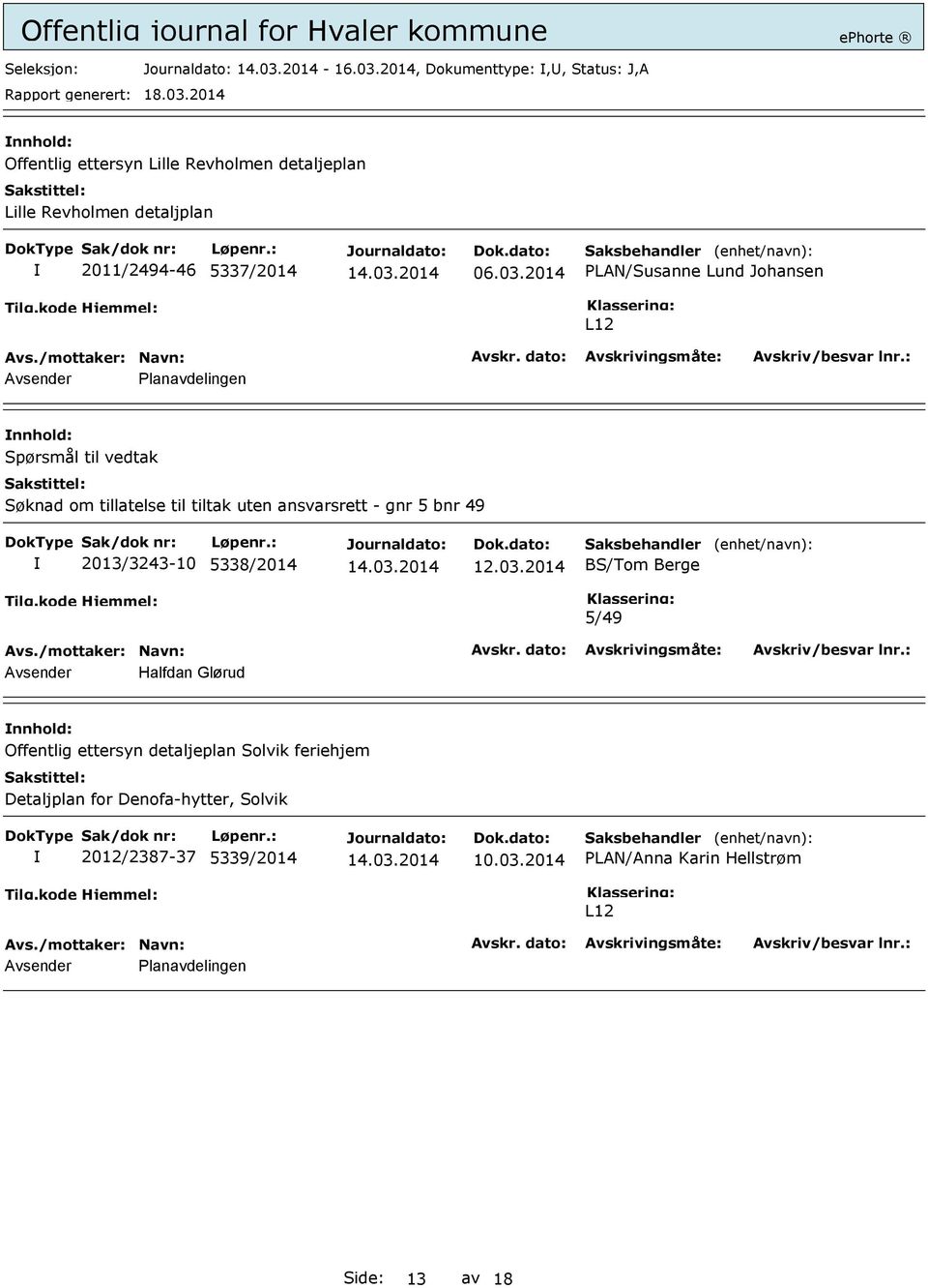 2014 PLAN/Susanne Lund Johansen L12 Avsender Planavdelingen Spørsmål til vedtak Søknad om tillatelse til tiltak uten ansvarsrett - gnr 5 bnr 49