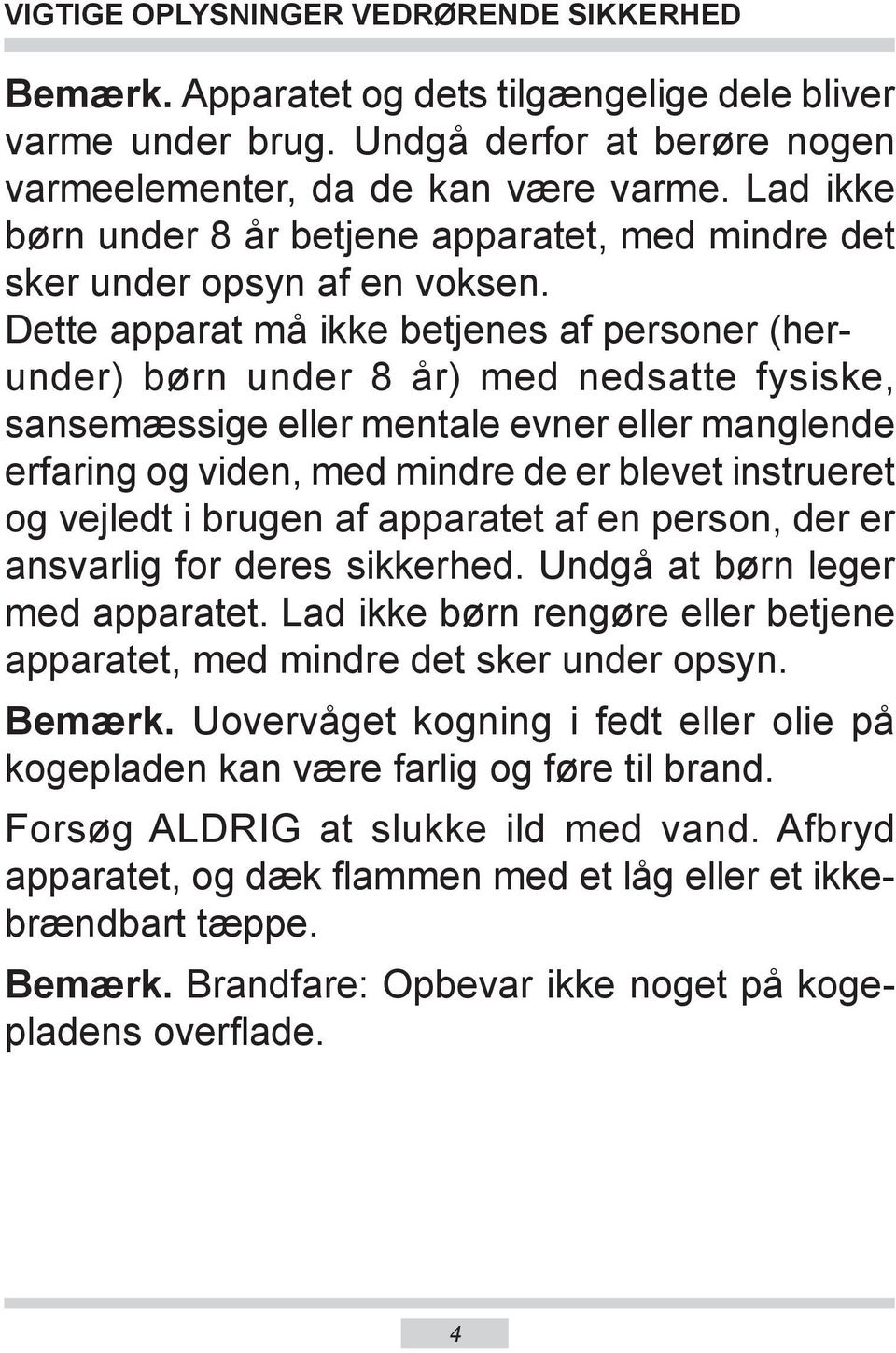 Dette apparat må ikke betjenes af personer (herunder) børn under 8 år) med nedsatte fysiske, sansemæssige eller mentale evner eller manglende erfaring og viden, med mindre de er blevet instrueret og