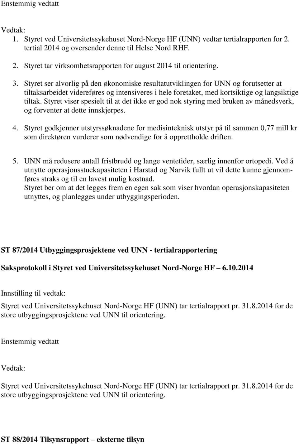 Styret viser spesielt til at det ikke er god nok styring med bruken av månedsverk, og forventer at dette innskjerpes. 4.