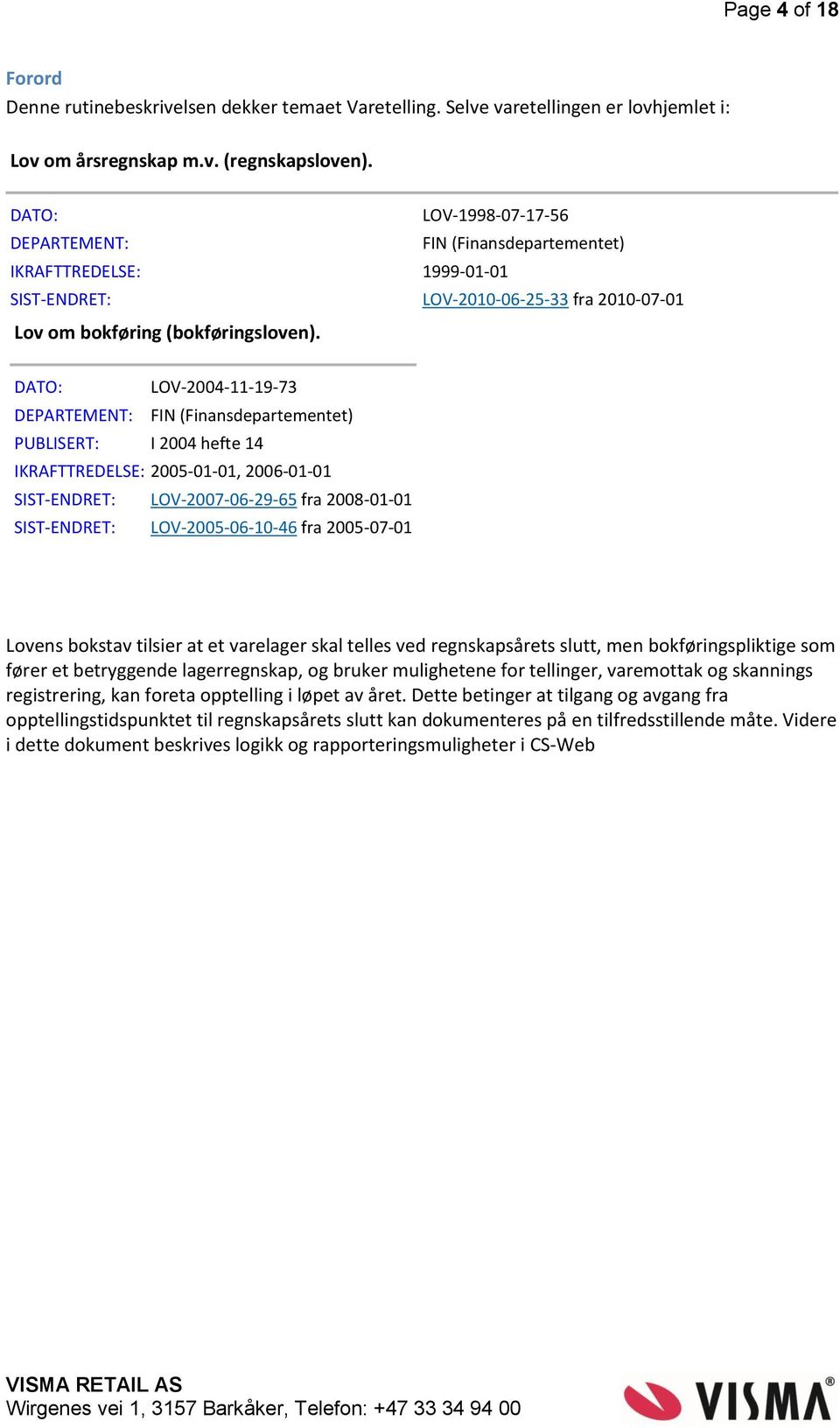 DATO: LOV-2004-11-19-73 DEPARTEMENT: FIN (Finansdepartementet) PUBLISERT: I 2004 hefte 14 IKRAFTTREDELSE: 2005-01-01, 2006-01-01 SIST-ENDRET: LOV-2007-06-29-65 fra 2008-01-01 SIST-ENDRET: