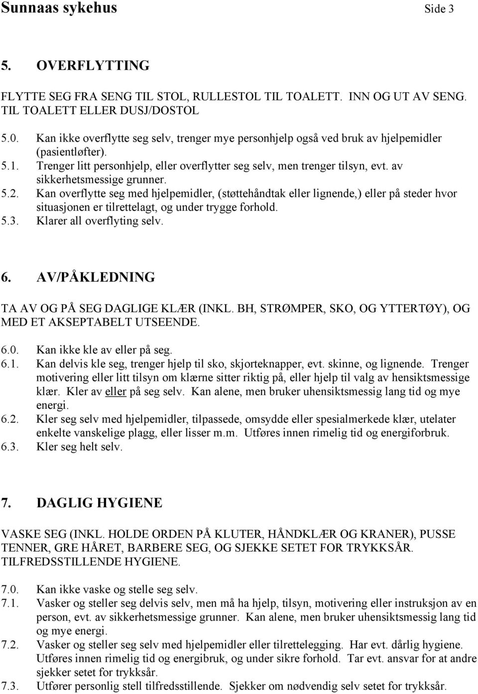 av sikkerhetsmessige grunner. 5.2. Kan overflytte seg med hjelpemidler, (støttehåndtak eller lignende,) eller på steder hvor situasjonen er tilrettelagt, og under trygge forhold. 5.3.