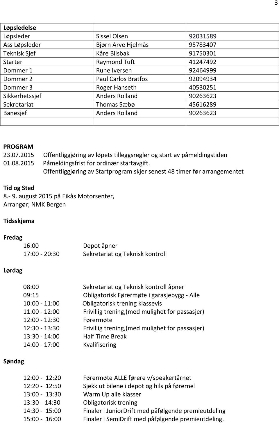 2015 Offentliggjøring av løpets tilleggsregler og start av påmeldingstiden 01.08.2015 Påmeldingsfrist for ordinær startavgift.