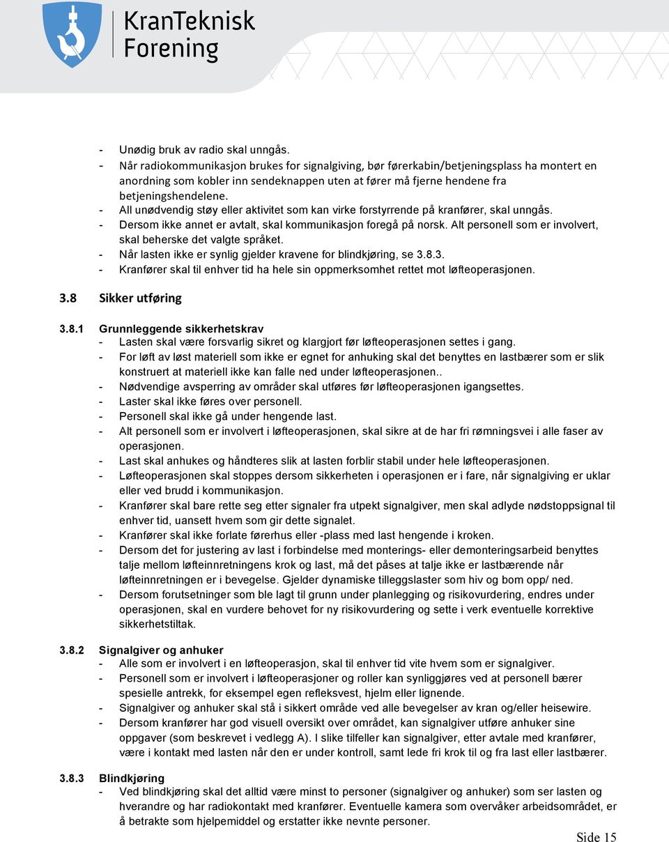 1 NORMATIVE OG INFORMATIVE REFERANSER... - Dersom ikke annet er avtalt, skal kommunikasjon foregå på norsk. Alt personell som er involvert, skal beherske det valgte språket. 1.1 Normative referanser.