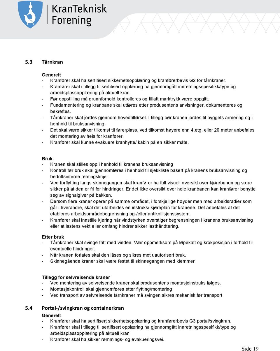 .. - Før oppstilling må grunnforhold kontrolleres og tillatt marktrykk være oppgitt. 1.1 Normative referanser.