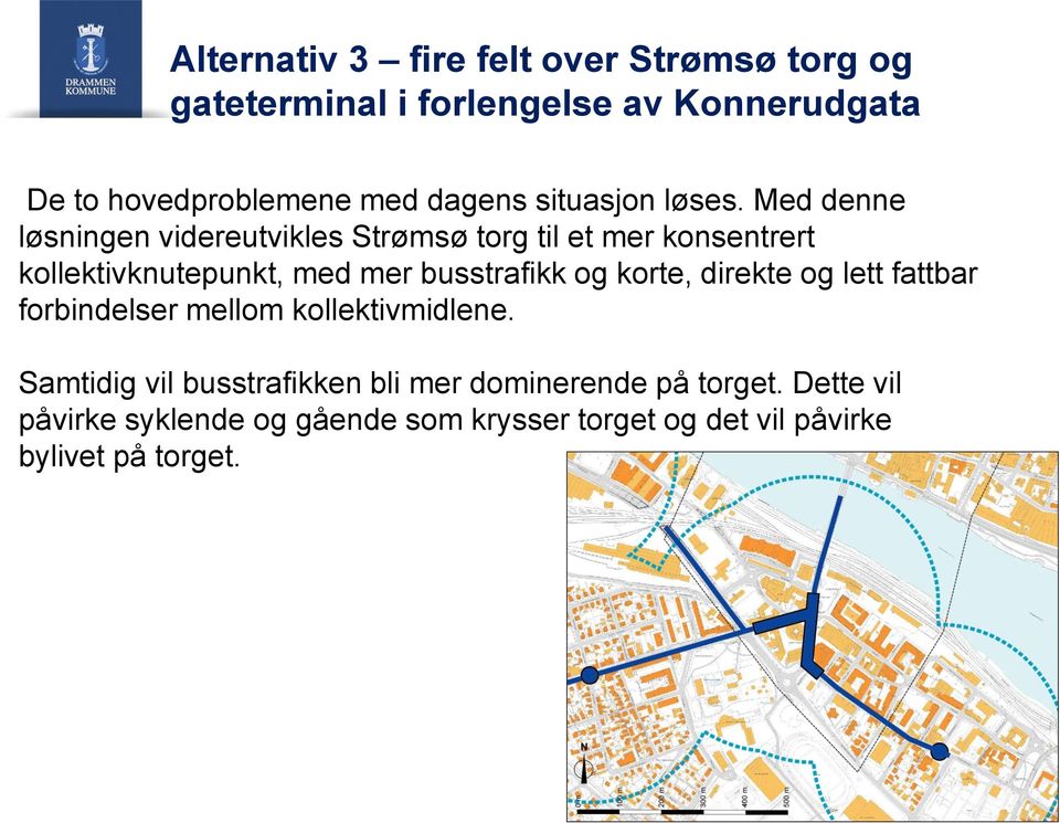 Med denne løsningen videreutvikles Strømsø torg til et mer konsentrert kollektivknutepunkt, med mer busstrafikk og