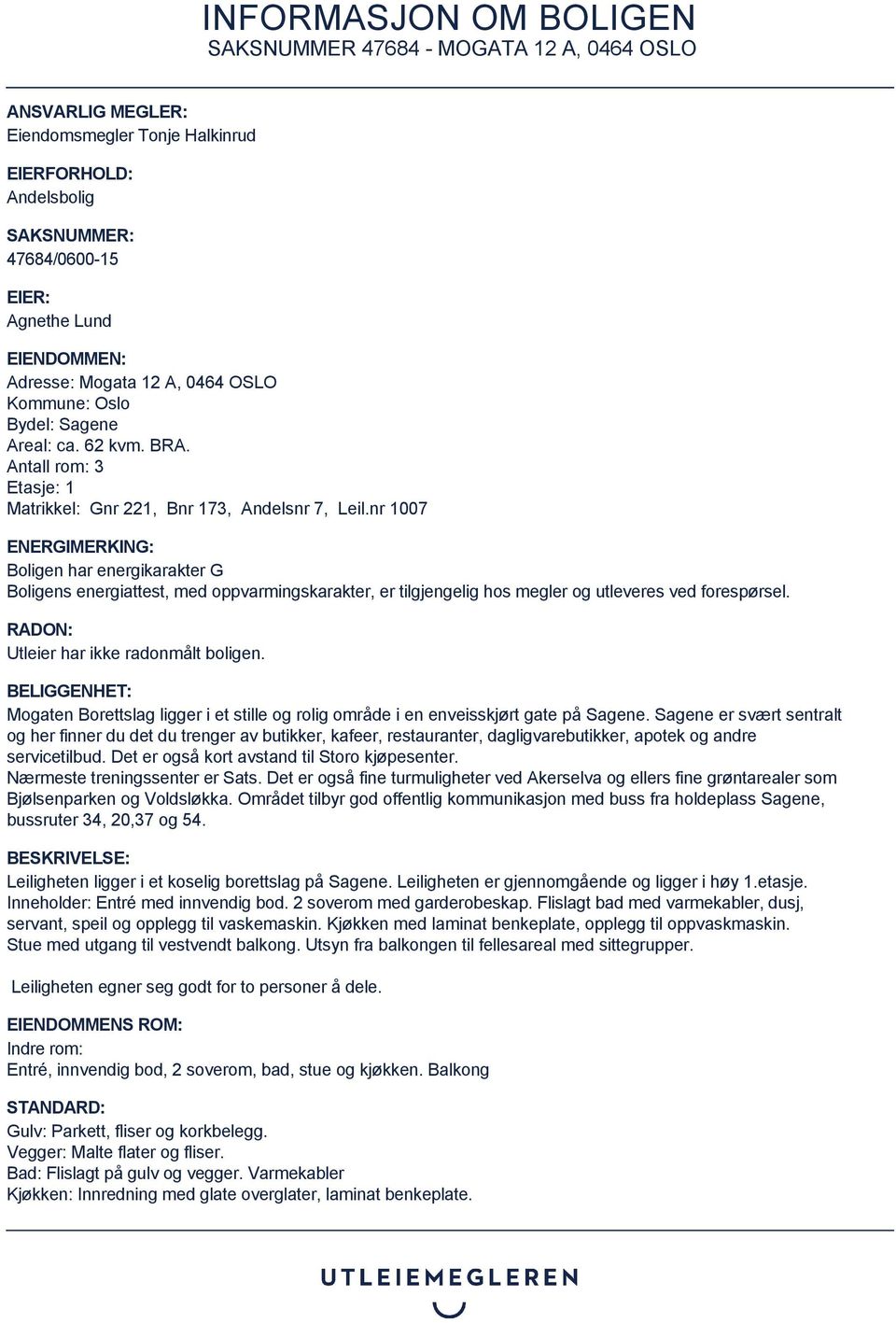 nr 1007 ENERGIMERKING: Boligen har energikarakter G Boligens energiattest, med oppvarmingskarakter, er tilgjengelig hos megler og utleveres ved forespørsel. RADON: Utleier har ikke radonmålt boligen.