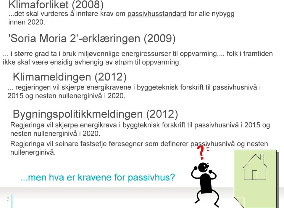 .. regjeringen vil skjerpe energikravene i byggeteknisk forskrift til passivhusnivå i 2015 og nesten nullenerginivå i 2020.