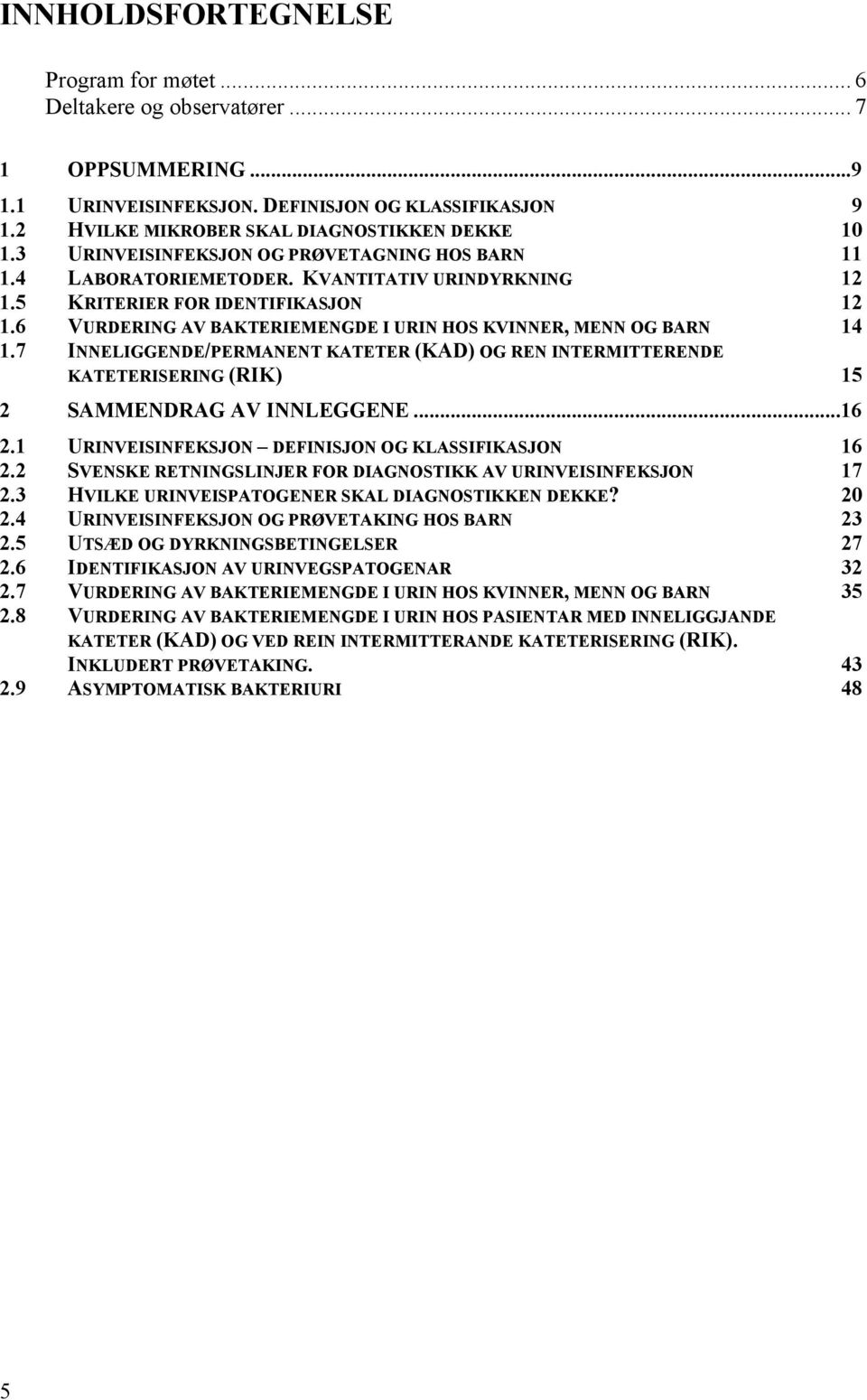 6 VURDERING AV BAKTERIEMENGDE I URIN HOS KVINNER, MENN OG BARN 14 1.7 INNELIGGENDE/PERMANENT KATETER (KAD) OG REN INTERMITTERENDE KATETERISERING (RIK) 15 2 SAMMENDRAG AV INNLEGGENE...16 2.