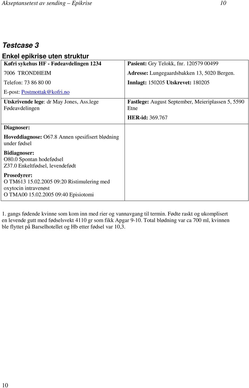 0 Enkeltfødsel, levendefødt Prosedyrer: O TM613 15.02.2005 09:20 Ristimulering med oxytocin intravenøst O TMA00 15.02.2005 09:40 Episiotomi Pasient: Gry Telokk, fnr.