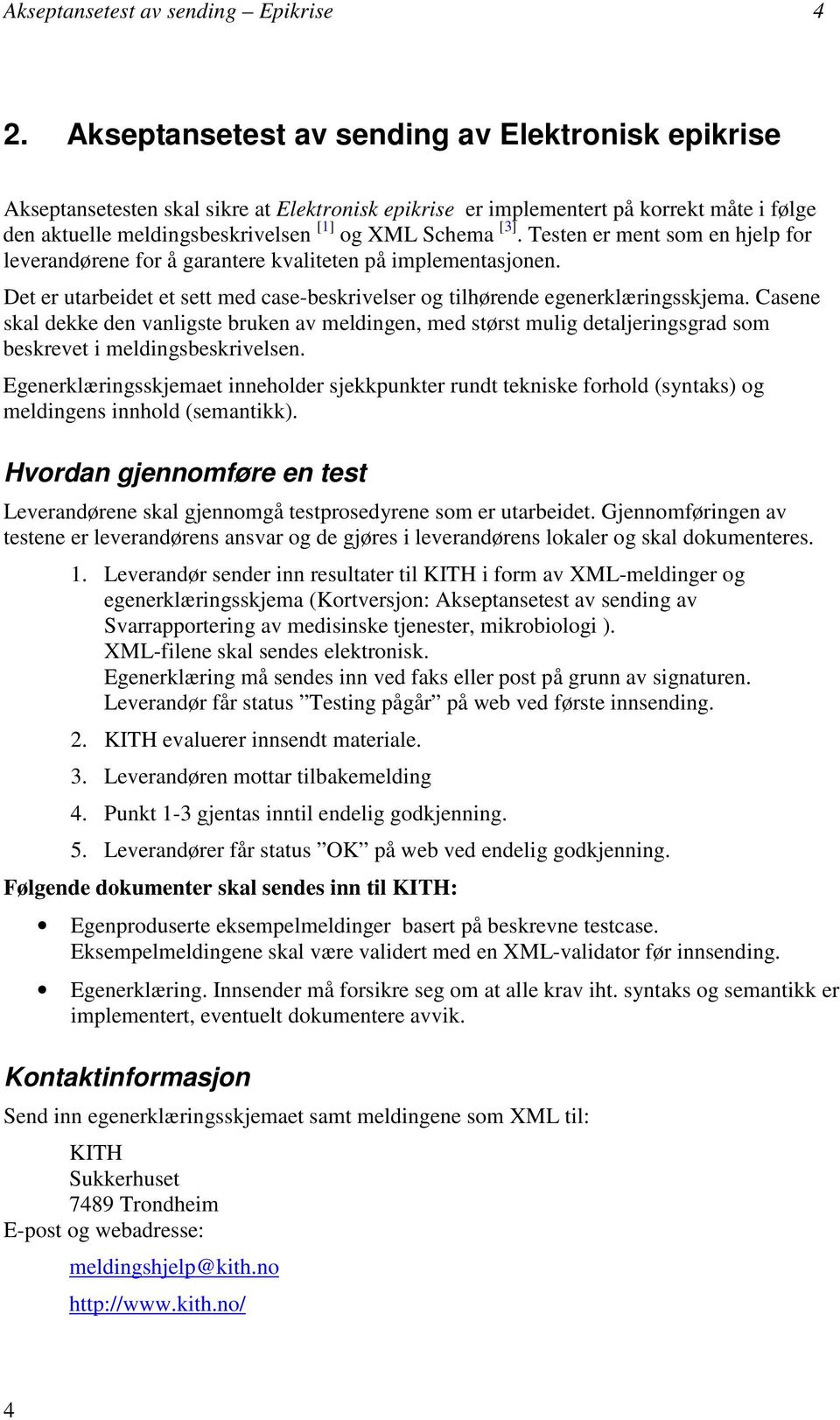 Testen er ment som en hjelp for leverandørene for å garantere kvaliteten på implementasjonen. Det er utarbeidet et sett med case-beskrivelser og tilhørende egenerklæringsskjema.