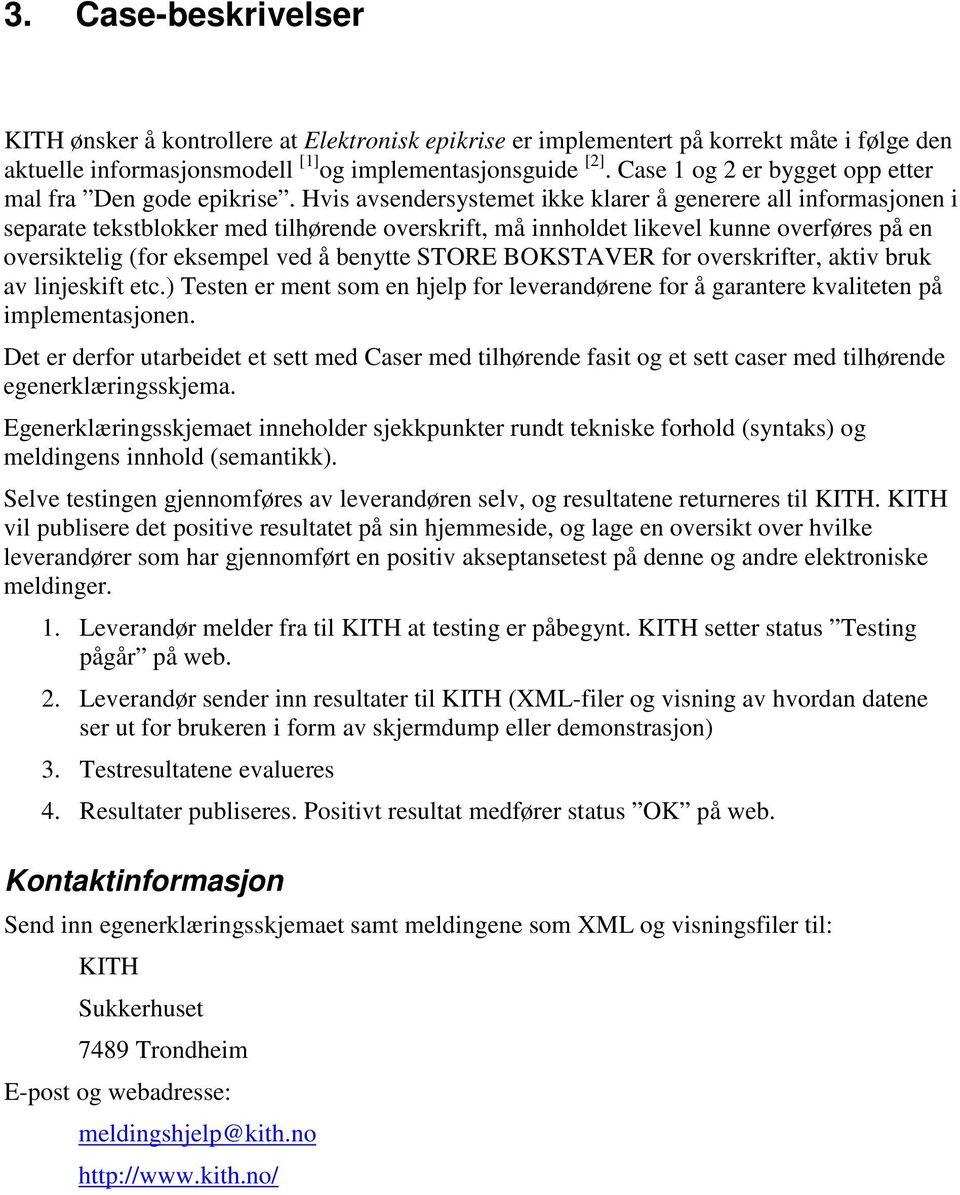 Hvis avsendersystemet ikke klarer å generere all informasjonen i separate tekstblokker med tilhørende overskrift, må innholdet likevel kunne overføres på en oversiktelig (for eksempel ved å benytte