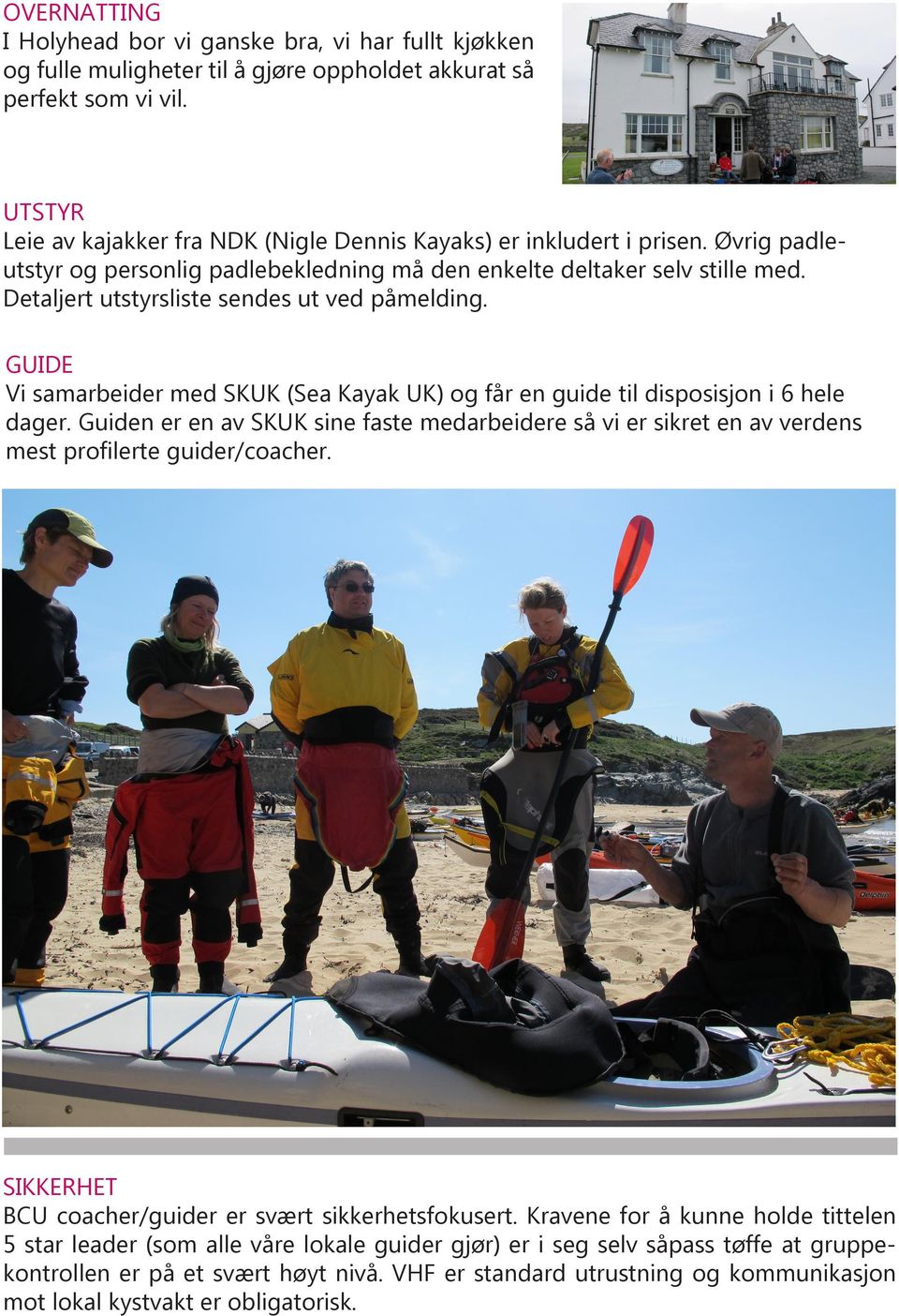 Detaljert utstyrsliste sendes ut ved påmelding. GUIDE Vi samarbeider med SKUK (Sea Kayak UK) og får en guide til disposisjon i 6 hele dager.