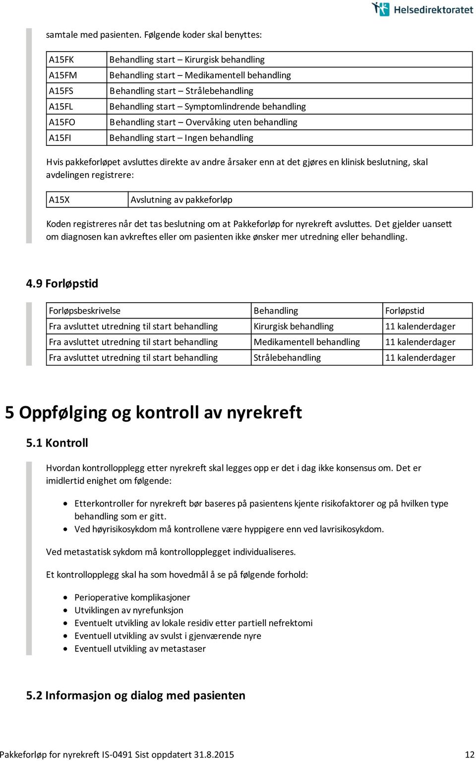 Symptomlindrende behandling Behandling start Overva king uten behandling Behandling start Ingen behandling Hvis pakkeforløpet avslu es direkte av andre a rsaker enn at det gjøres en klinisk