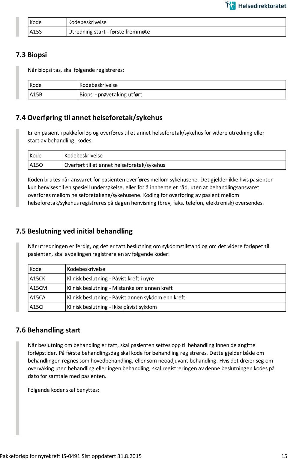 Overført til et annet helseforetak/sykehus Koden brukes når ansvaret for pasienten overføres mellom sykehusene.