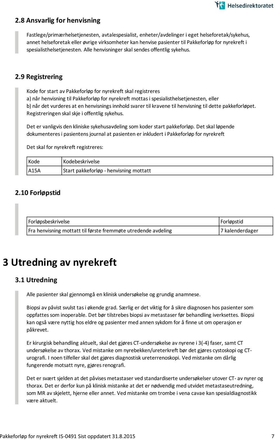 9 Registrering Kode for start av Pakkeforløp for nyrekreft skal registreres a) når henvisning til Pakkeforløp for nyrekreft mottas i spesialisthelsetjenesten, eller b) når det vurderes at en