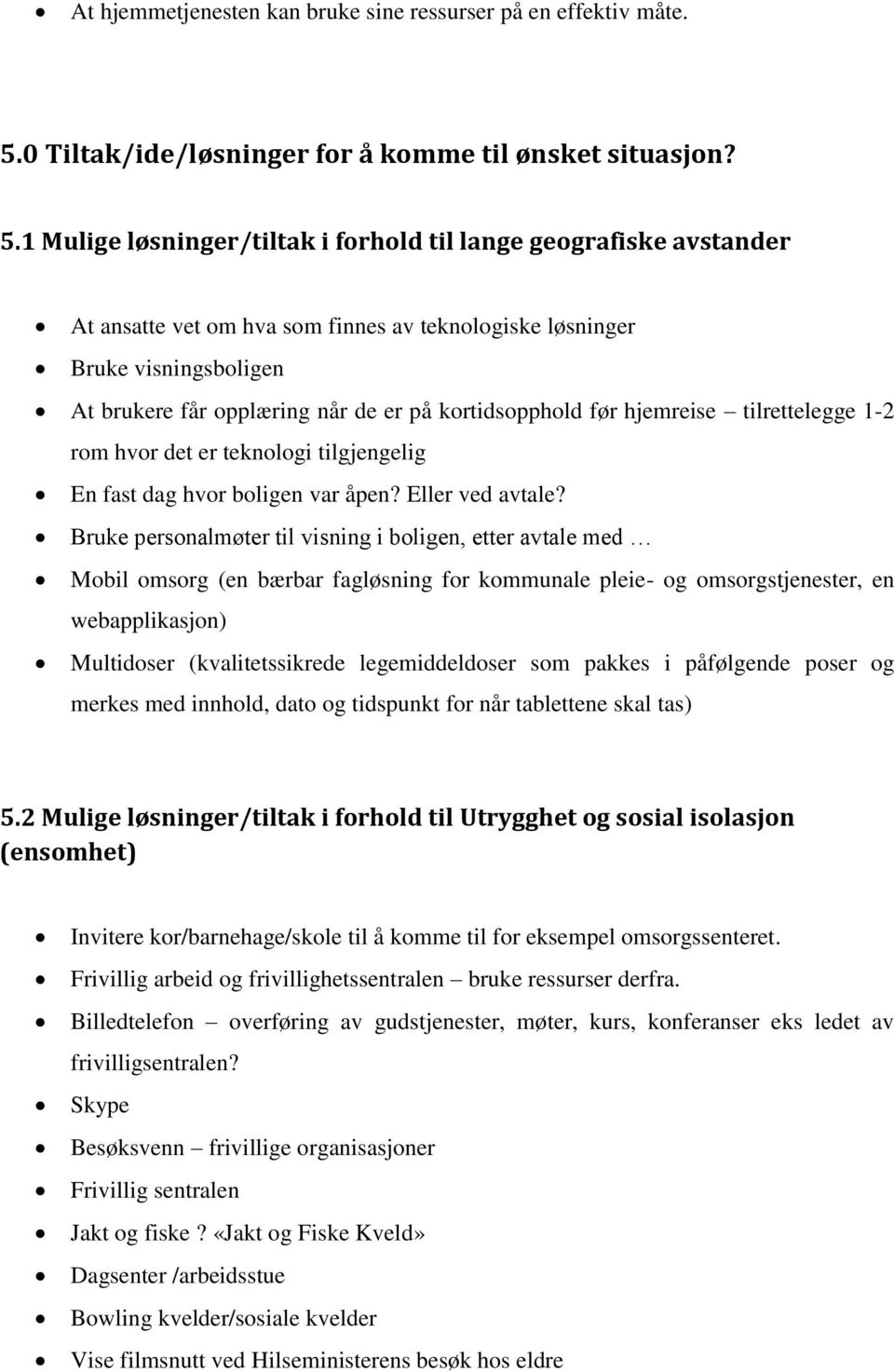 1 Mulige løsninger/tiltak i forhold til lange geografiske avstander At ansatte vet om hva som finnes av teknologiske løsninger Bruke visningsboligen At brukere får opplæring når de er på