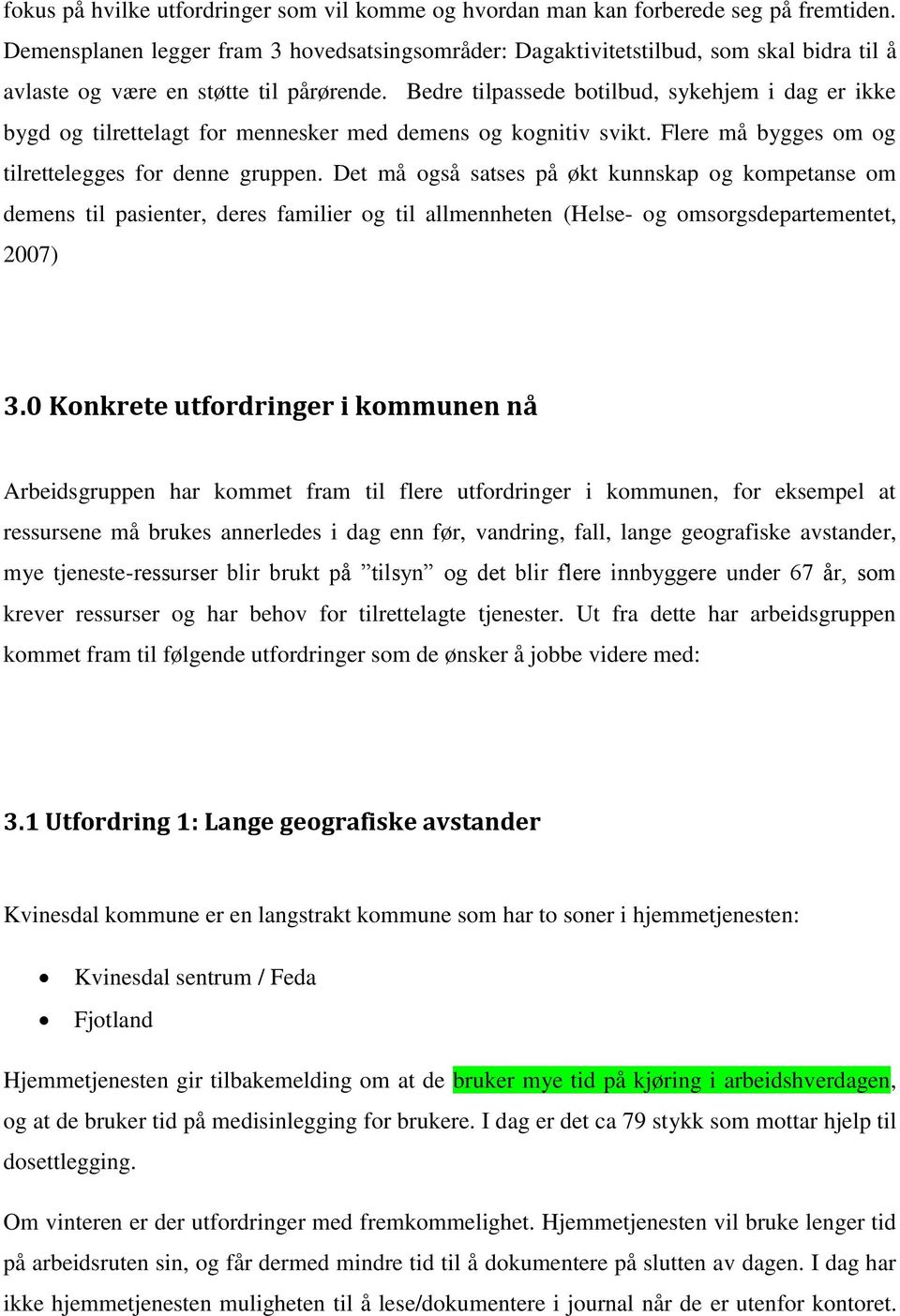 Bedre tilpassede botilbud, sykehjem i dag er ikke bygd og tilrettelagt for mennesker med demens og kognitiv svikt. Flere må bygges om og tilrettelegges for denne gruppen.