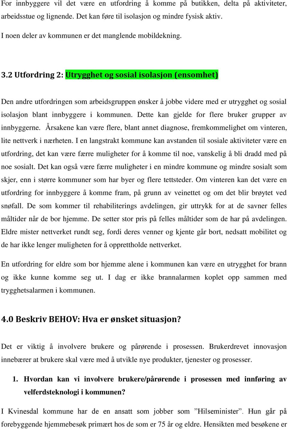 2 Utfordring 2: Utrygghet og sosial isolasjon (ensomhet) Den andre utfordringen som arbeidsgruppen ønsker å jobbe videre med er utrygghet og sosial isolasjon blant innbyggere i kommunen.