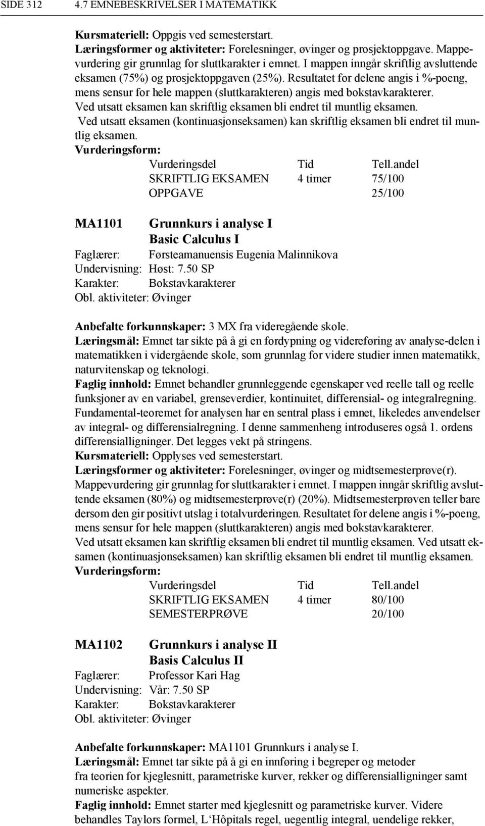 Ved utsatt eksamen (kontinuasjonseksamen) kan skriftlig eksamen bli endret til muntlig eksamen.