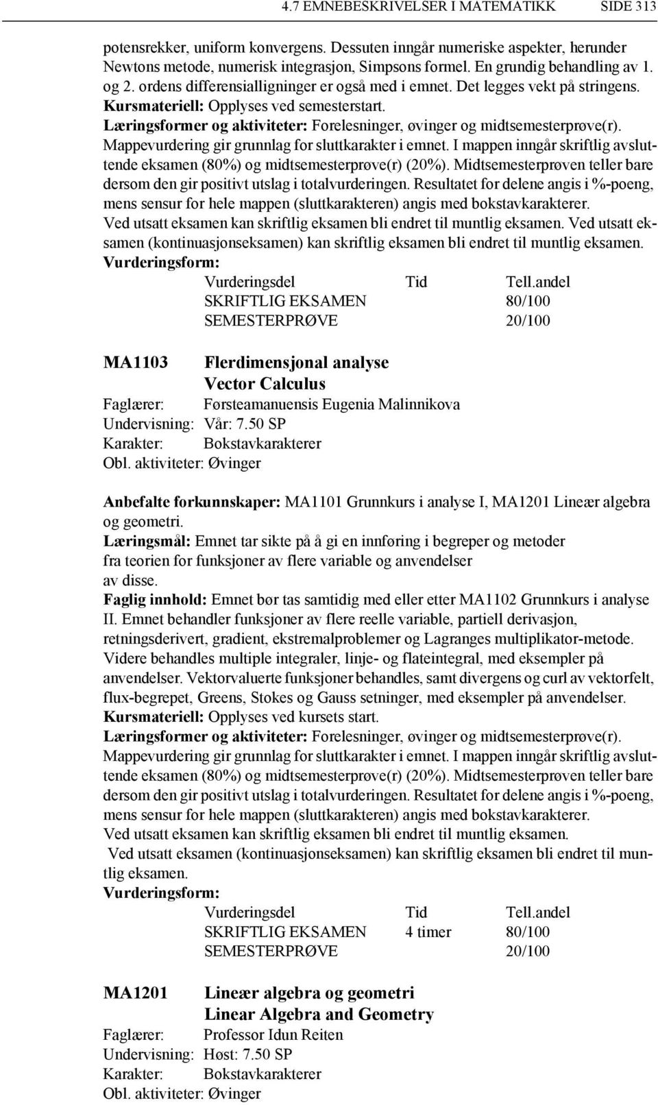 SKRIFTLIG EKSAMEN 80/100 MA1103 Flerdimensjonal analyse Vector Calculus Faglærer: Førsteamanuensis Eugenia Malinnikova Anbefalte forkunnskaper: MA1101 Grunnkurs i analyse I, MA1201 Lineær algebra og