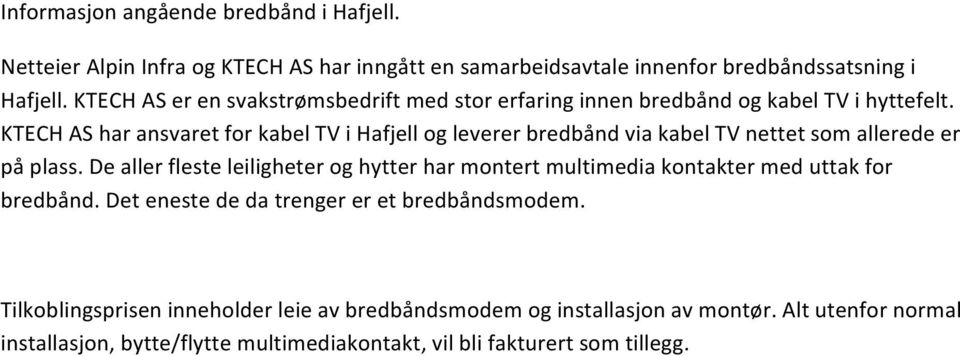 KTECH AS har ansvaret for kabel TV i Hafjell og leverer bredbånd via kabel TV nettet som allerede er på plass.