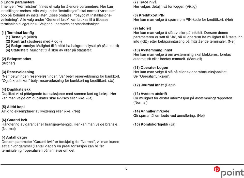 (1) Terminal konfig (1) Tastelyd (Alltid) (2) Kontrast (Justeres med + og -) (3) Bakgrunnslys Mulighet til å alltid ha bakgrunnslyset på (Standard) (4) Statusfelt Mulighet til å skru av eller på