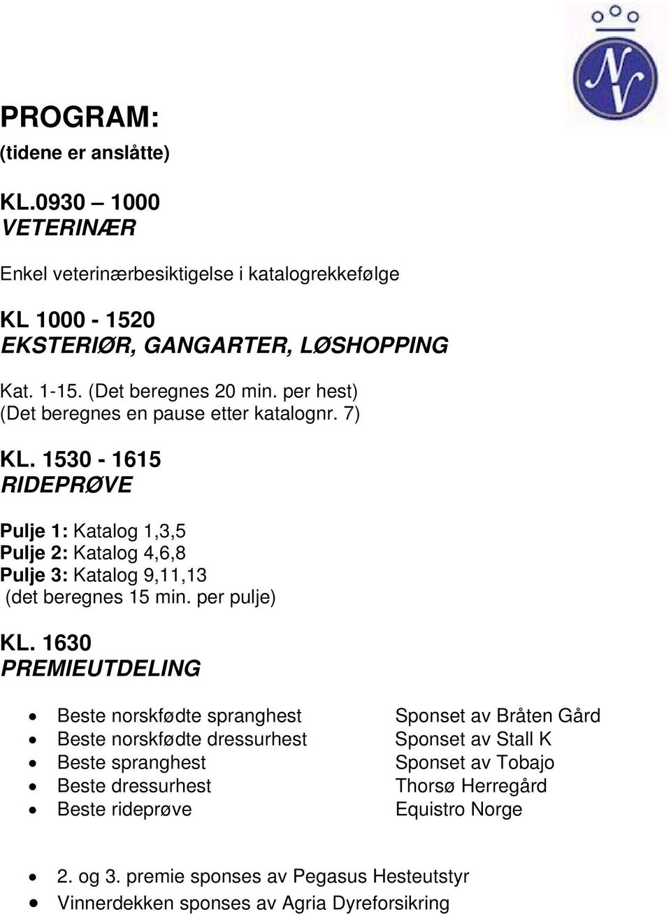 1530-1615 RIDEPRØVE Pulje 1: Katalog 1,3,5 Pulje 2: Katalog 4,6,8 Pulje 3: Katalog 9,11,13 (det beregnes 15 min. per pulje) KL.