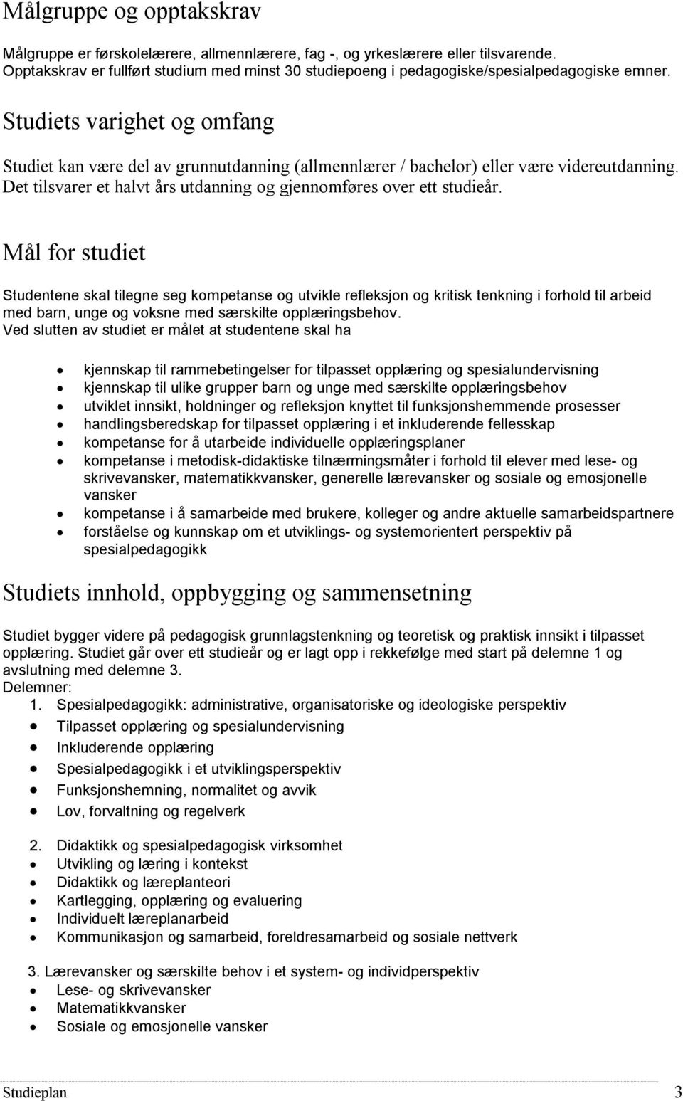 Studiets varighet og omfang Studiet kan være del av grunnutdanning (allmennlærer / bachelor) eller være videreutdanning. Det tilsvarer et halvt års utdanning og gjennomføres over ett studieår.