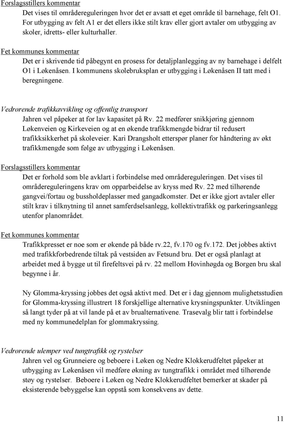 Fet kommunes kommentar Det er i skrivende tid påbegynt en prosess for detaljplanlegging av ny barnehage i delfelt O1 i Løkenåsen.