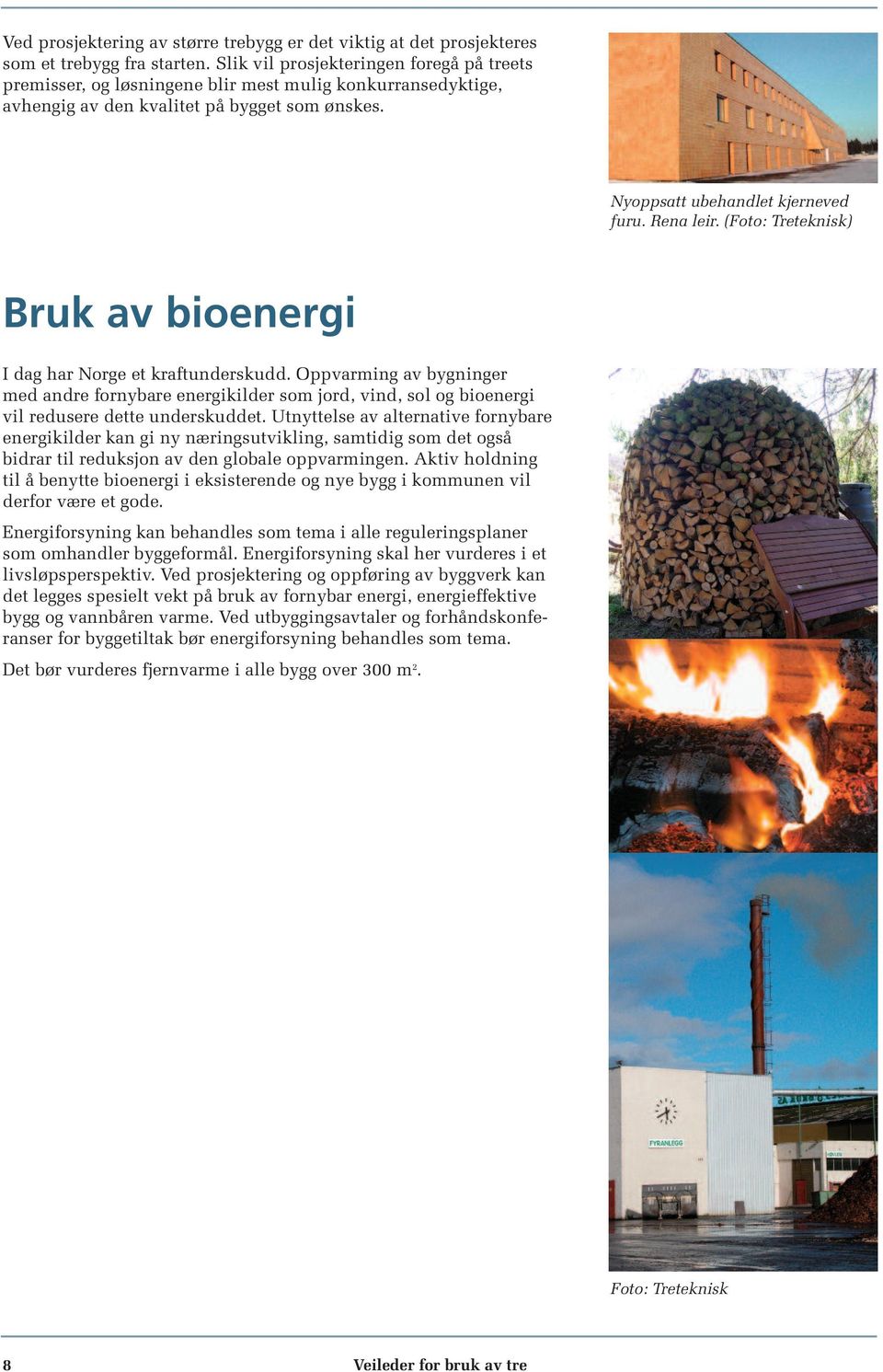 (Foto: Treteknisk) Bruk av bioenergi I dag har Norge et kraftunderskudd. Oppvarming av bygninger med andre fornybare energikilder som jord, vind, sol og bioenergi vil redusere dette underskuddet.