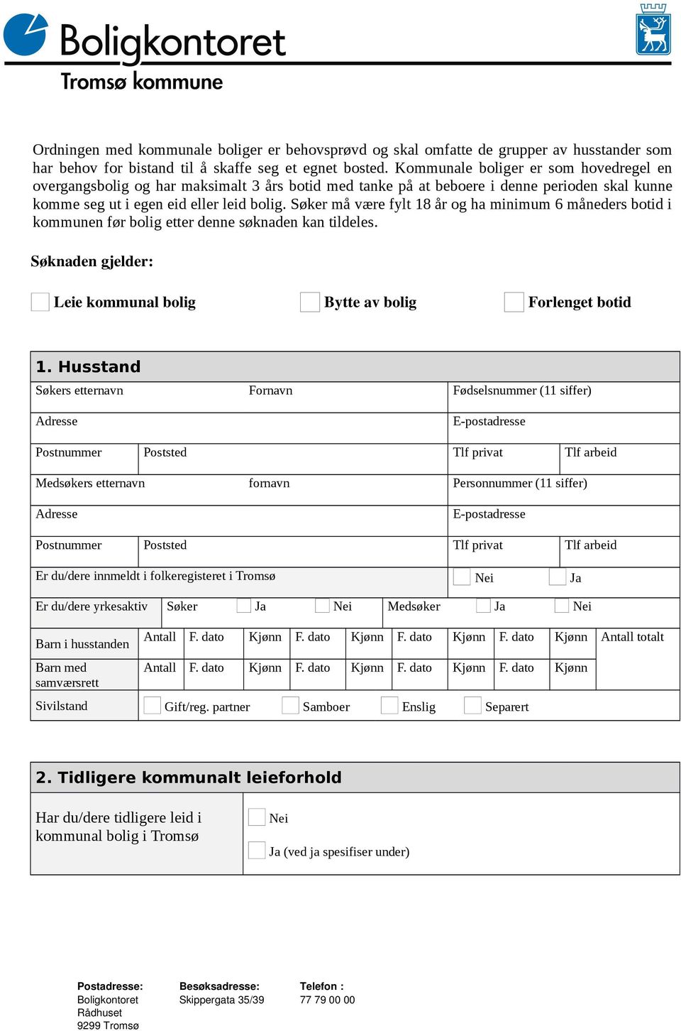 Søker må være fylt 18 år og ha minimum 6 måneders botid i kommunen før bolig etter denne søknaden kan tildeles. Søknaden gjelder: Leie kommunal bolig Bytte av bolig Forlenget botid 1.