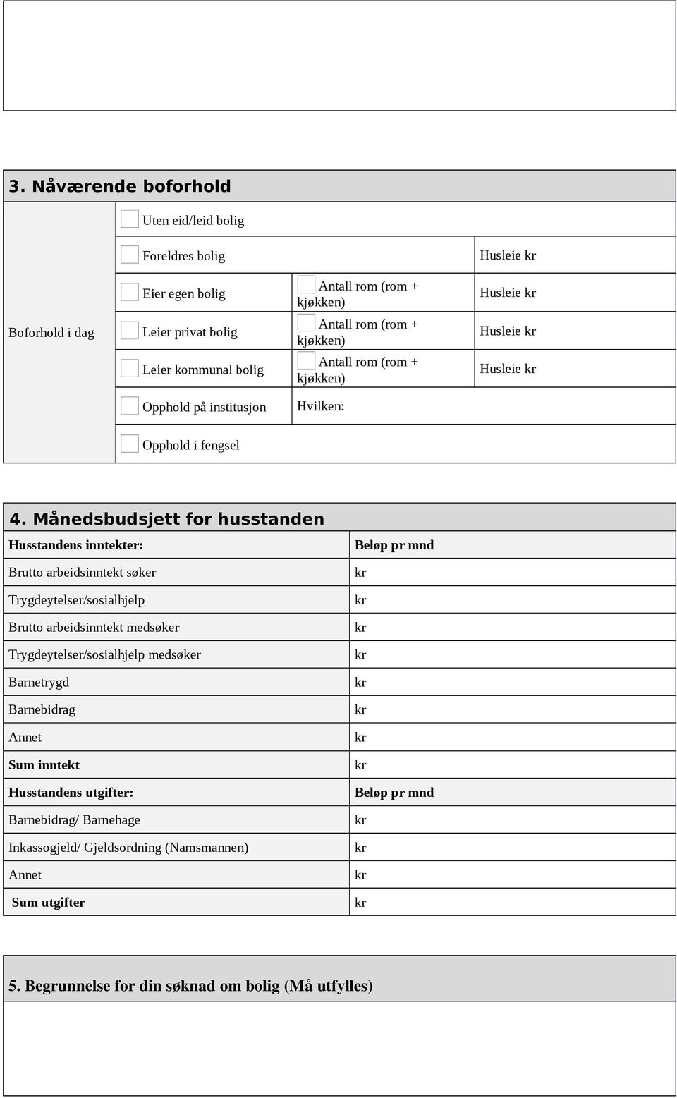 Månedsbudsjett for husstanden Husstandens inntekter: Brutto arbeidsinntekt søker Trygdeytelser/sosialhjelp Brutto arbeidsinntekt medsøker