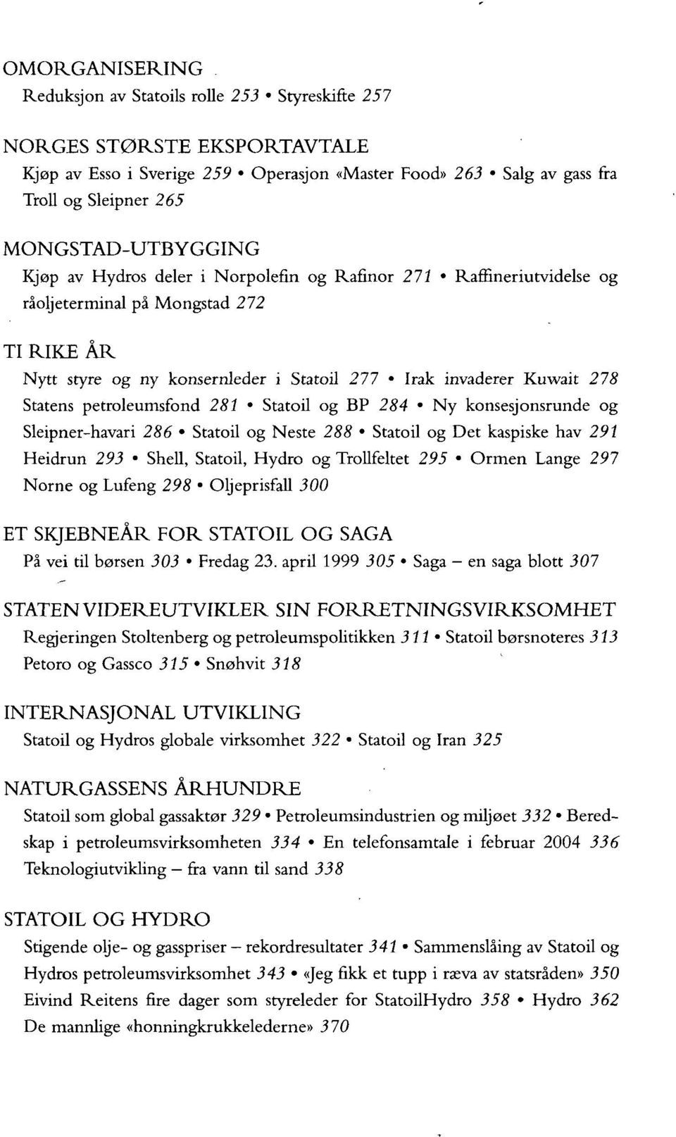 278 Statens petroleumsfond 281 Statoil og BP 284 Ny konsesjonsrunde og Sleipner-havari 286 Statoil og Neste 288 Statoil og Det kaspiske hav 291 Heidrun 293 Shell, Statoil, Hydro og Trollfeltet 295