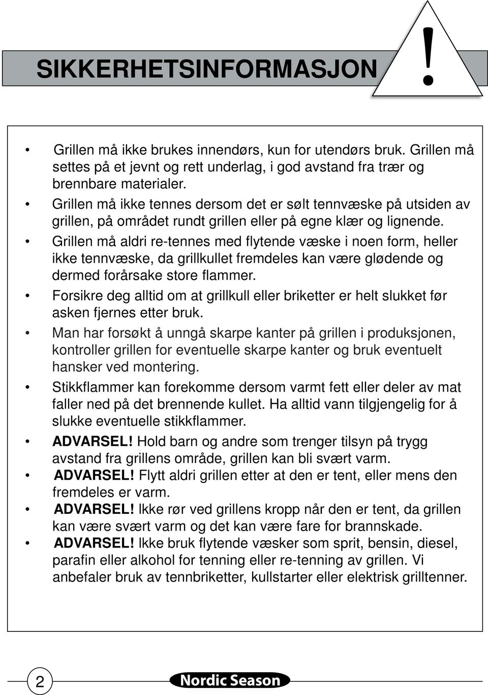 Grillen må aldri re-tennes med flytende væske i noen form, heller ikke tennvæske, da grillkullet fremdeles kan være glødende og dermed forårsake store flammer.