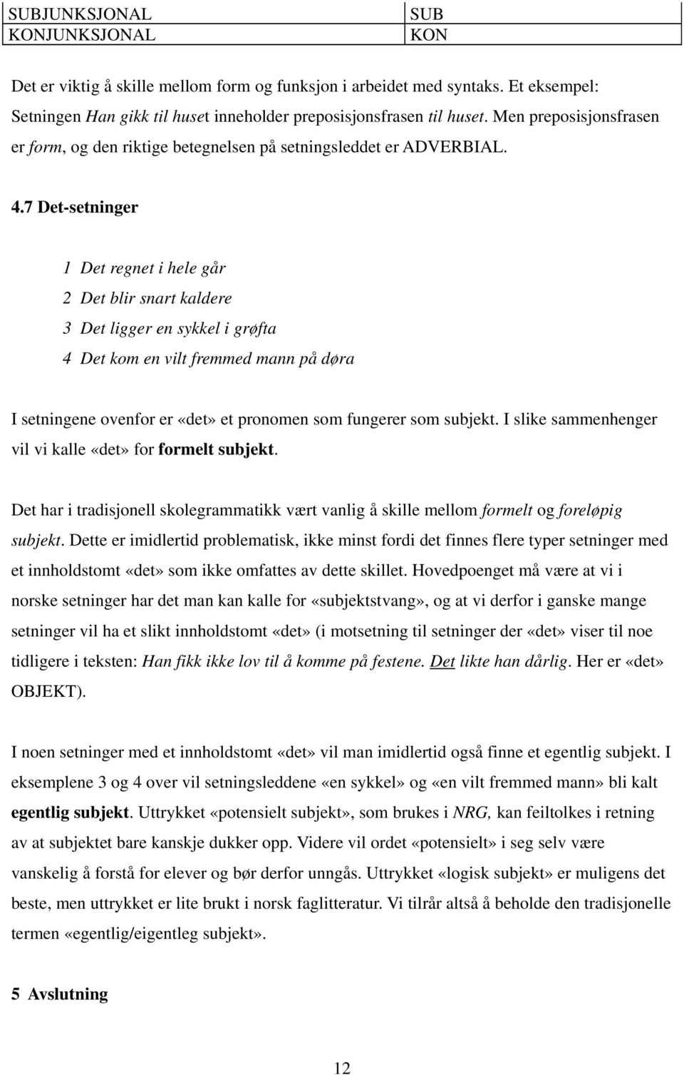 7 Det-setninger 1 Det regnet i hele går 2 Det blir snart kaldere 3 Det ligger en sykkel i grøfta 4 Det kom en vilt fremmed mann på døra I setningene ovenfor er «det» et pronomen som fungerer som