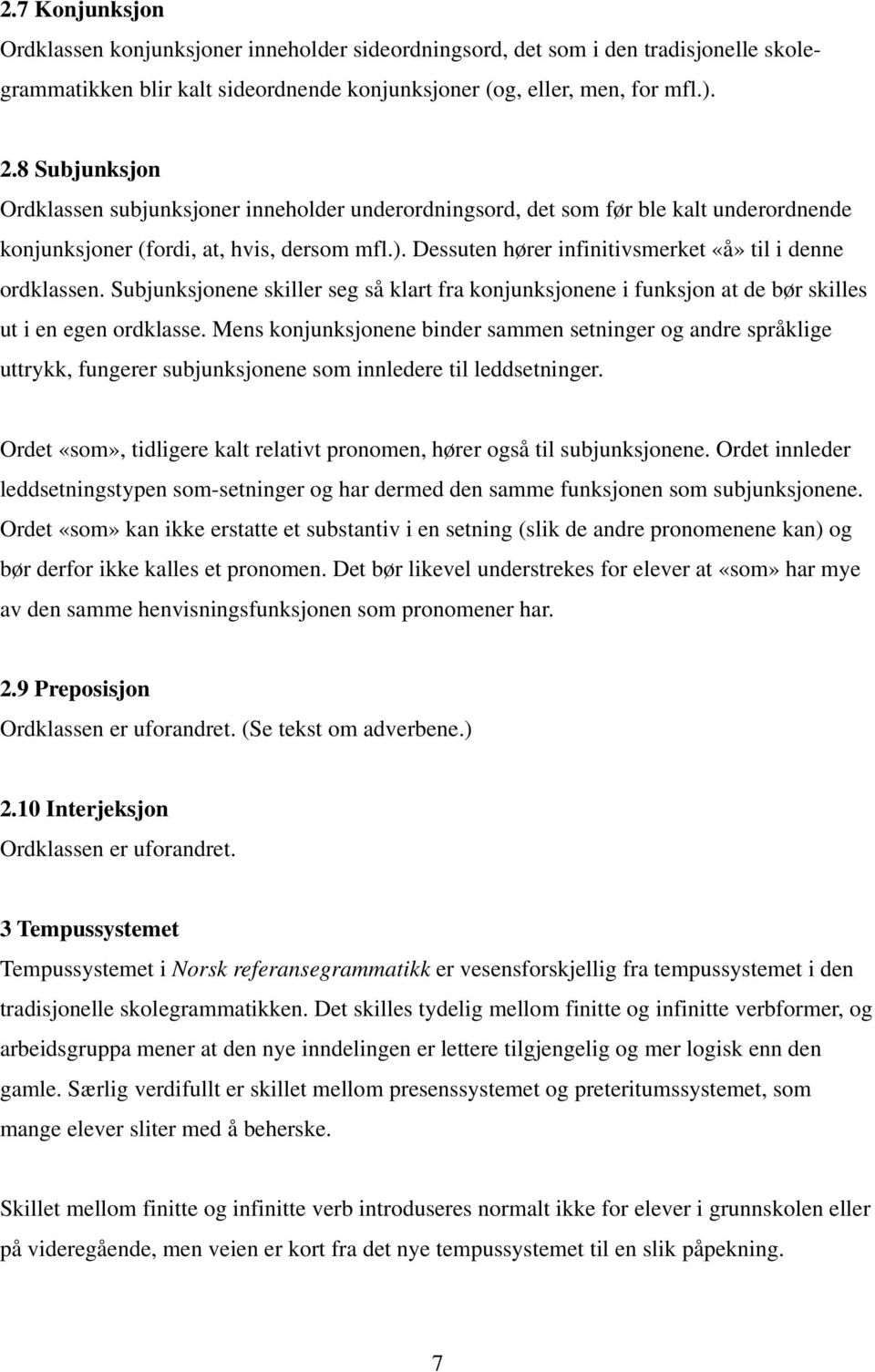 Dessuten hører infinitivsmerket «å» til i denne ordklassen. Subjunksjonene skiller seg så klart fra konjunksjonene i funksjon at de bør skilles ut i en egen ordklasse.