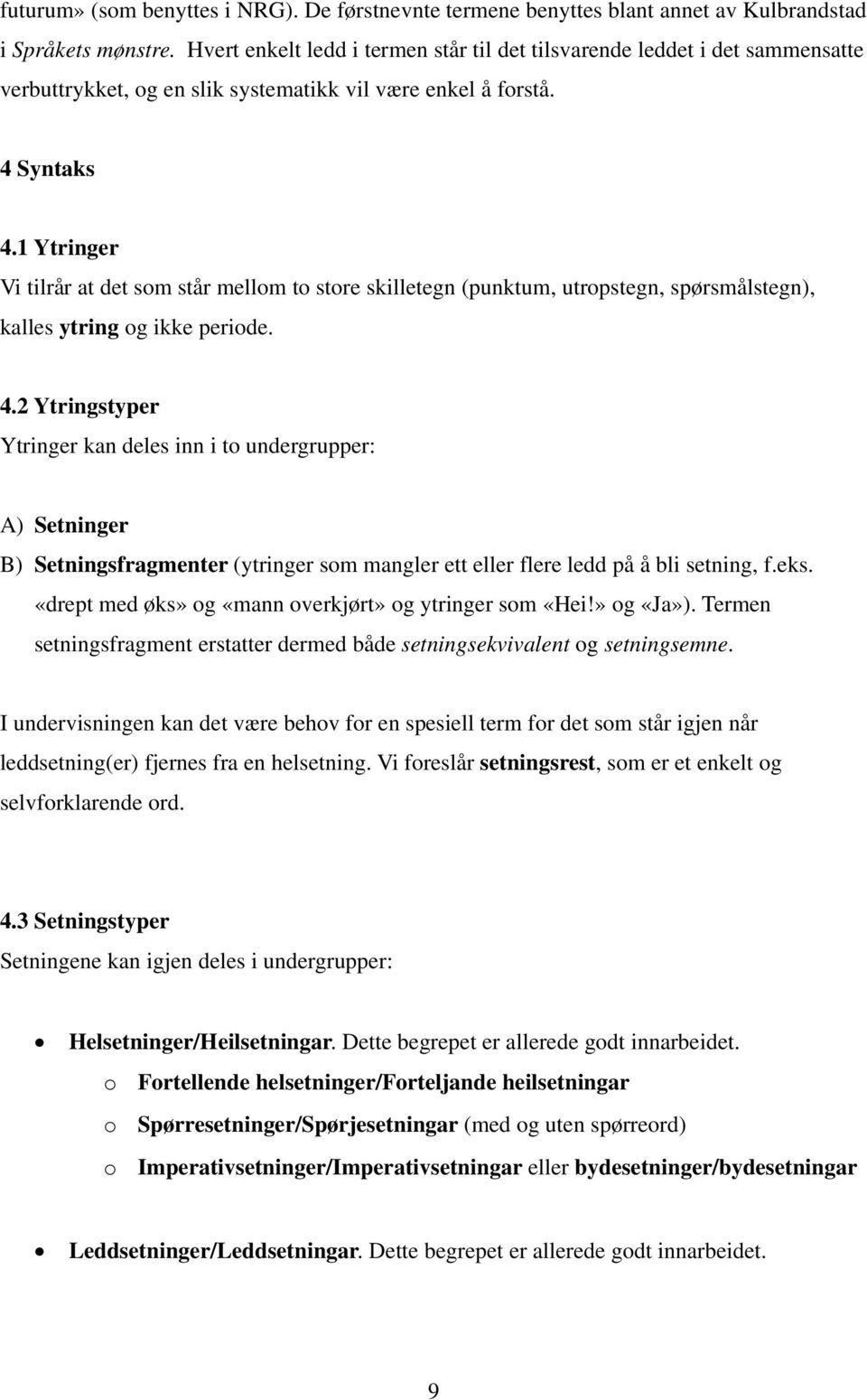 1 Ytringer Vi tilrår at det som står mellom to store skilletegn (punktum, utropstegn, spørsmålstegn), kalles ytring og ikke periode. 4.