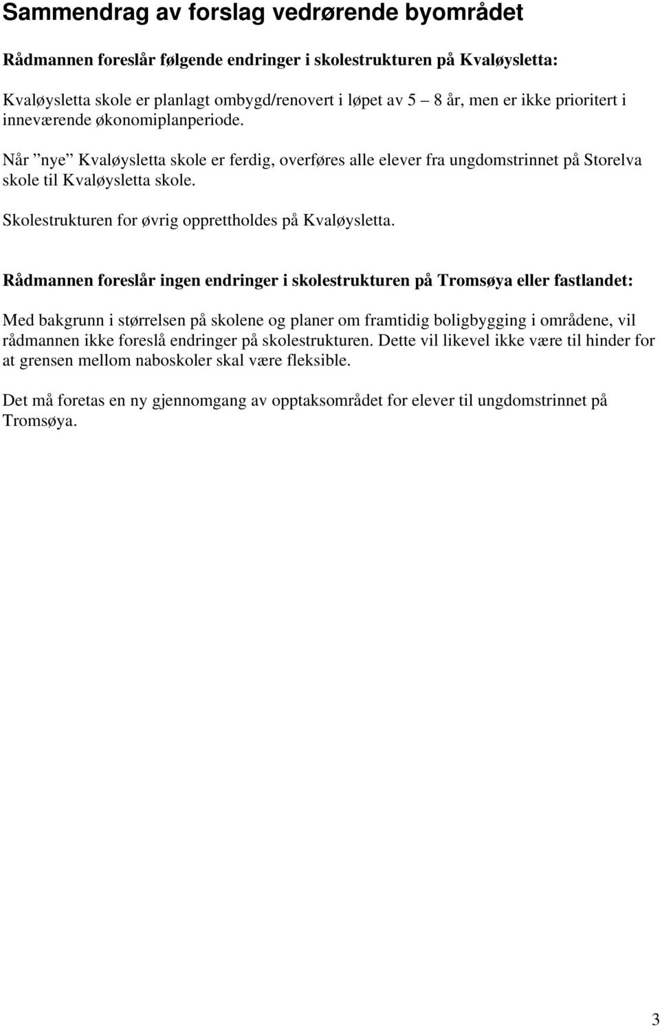Skolestrukturen for øvrig opprettholdes på Kvaløysletta.