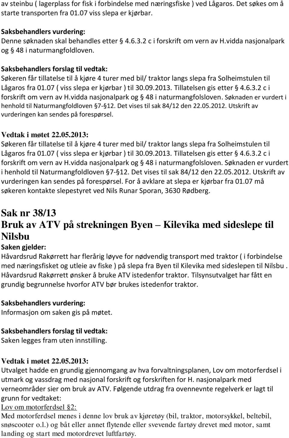 07 ( viss slepa er kjørbar ) til 30.09.2013. Tillatelsen gis etter 4.6.3.2 c i forskrift om vern av H.vidda nasjonalpark og 48 i naturmangfolsloven.