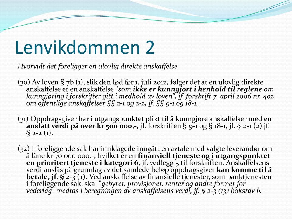 april 2006 nr. 402 om offentlige anskaffelser 2-1 og 2-2, jf. 9-1 og 18-1. (31) Oppdragsgiver har i utgangspunktet plikt til å kunngjøre anskaffelser med en anslått verdi på over kr 500 000,-, jf.