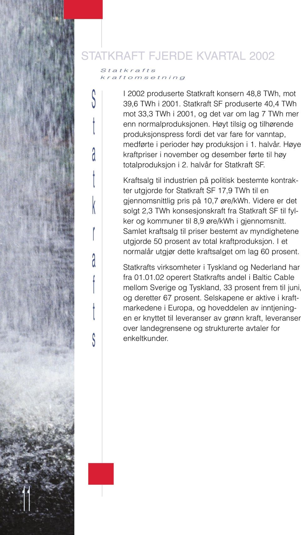 Kflg l du på polk bm kok ugjod fo Skf SF 17,9 TWh l gjomlg p på 10,7 ø/kwh. Vd d olg 2,3 TWh kojokf f Skf SF l fylk og kommu l 8,9 ø/kwh gjom.