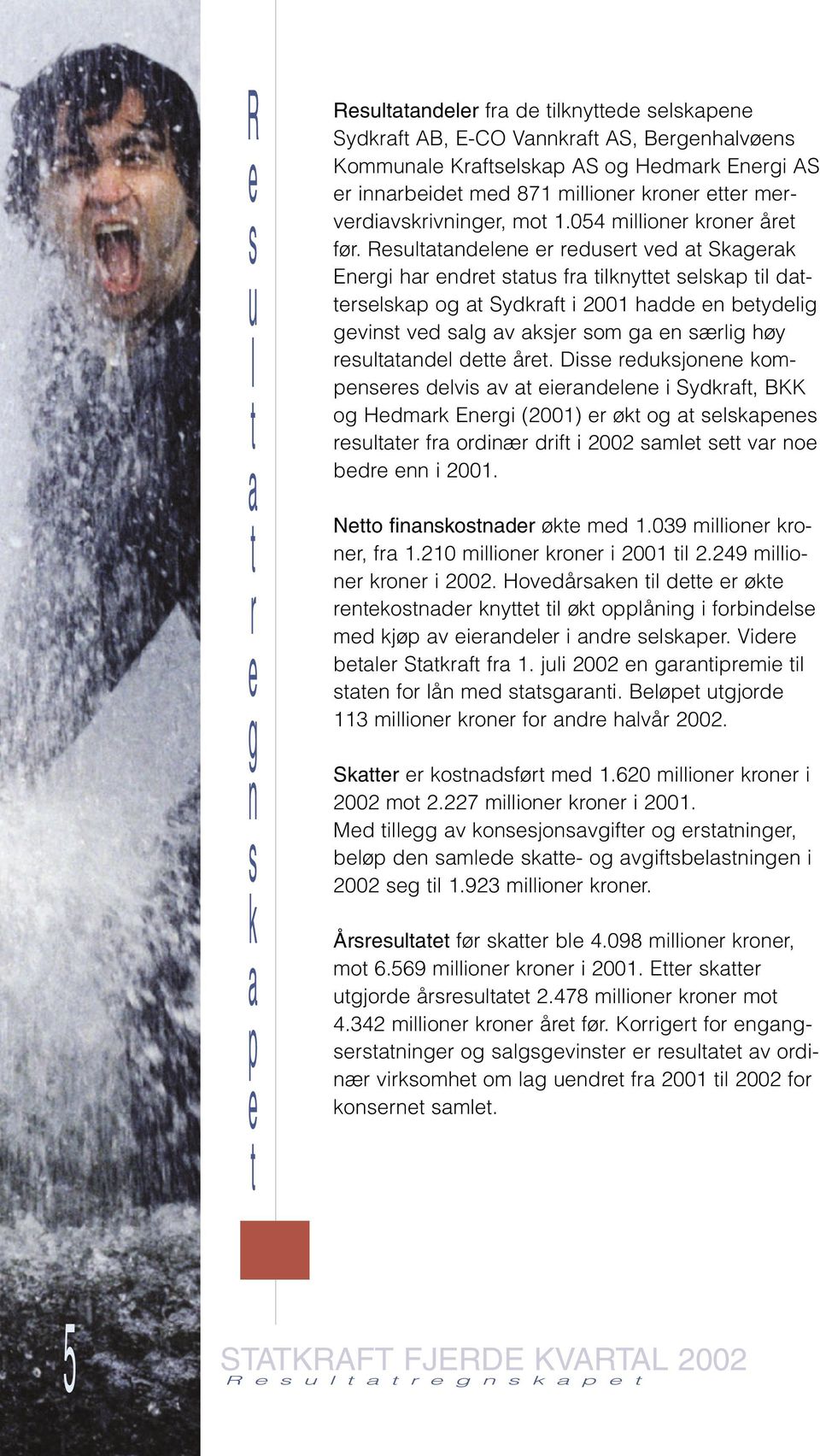 No fkod øk md 1.039 mllo ko, f 1.210 mllo ko 2001 l 2.249 mllo ko 2002. Hovdåk l d øk kod ky l øk opplåg fobdl md kjøp v dl d lkp. Vd bl Skf f 1. jul 2002 gpm l fo lå md g.