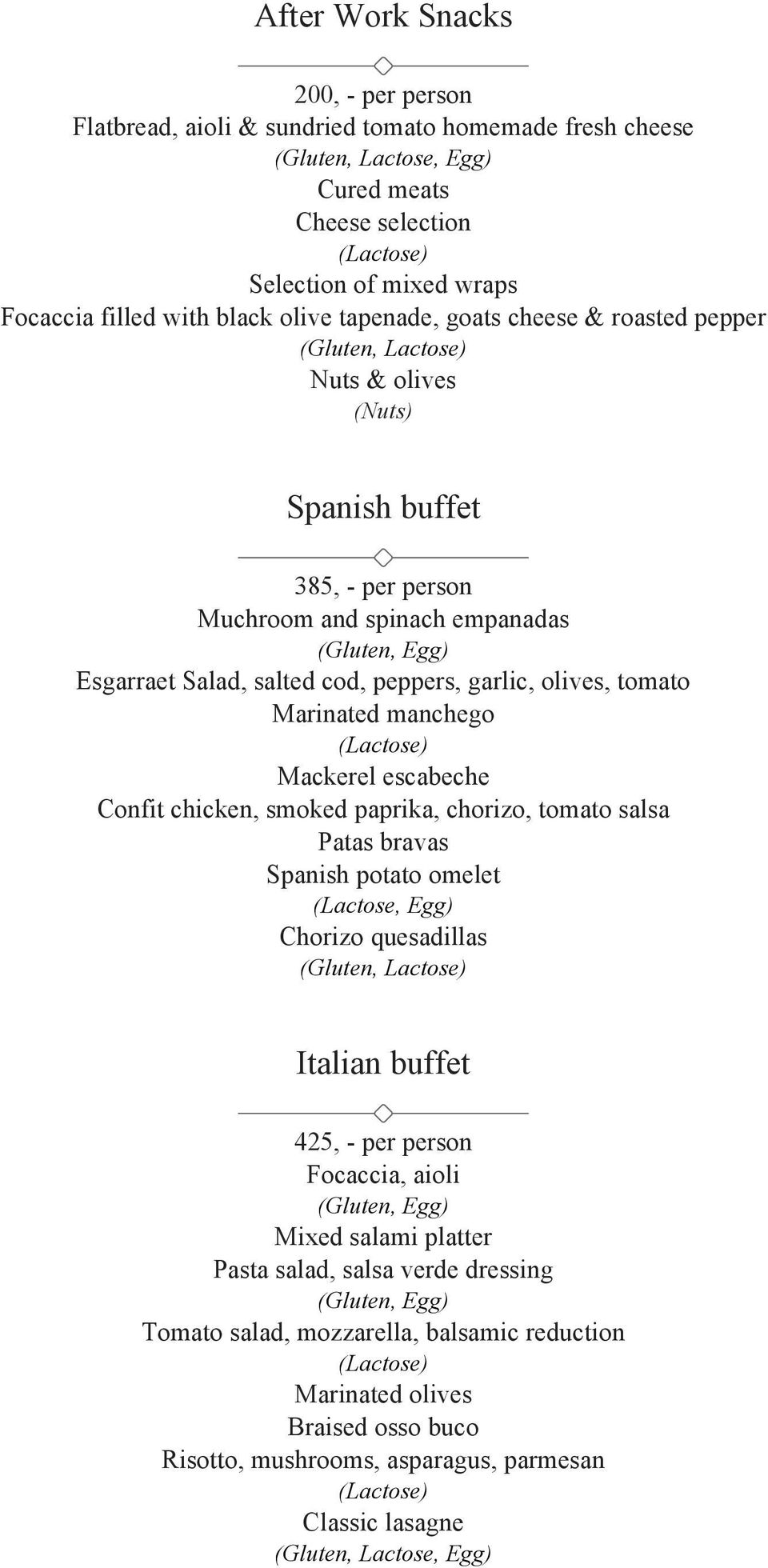 cod, peppers, garlic, olives, tomato Marinated manchego (Lactose) Mackerel escabeche Confit chicken, smoked paprika, chorizo, tomato salsa Patas bravas Spanish potato omelet (Lactose, Egg) Chorizo