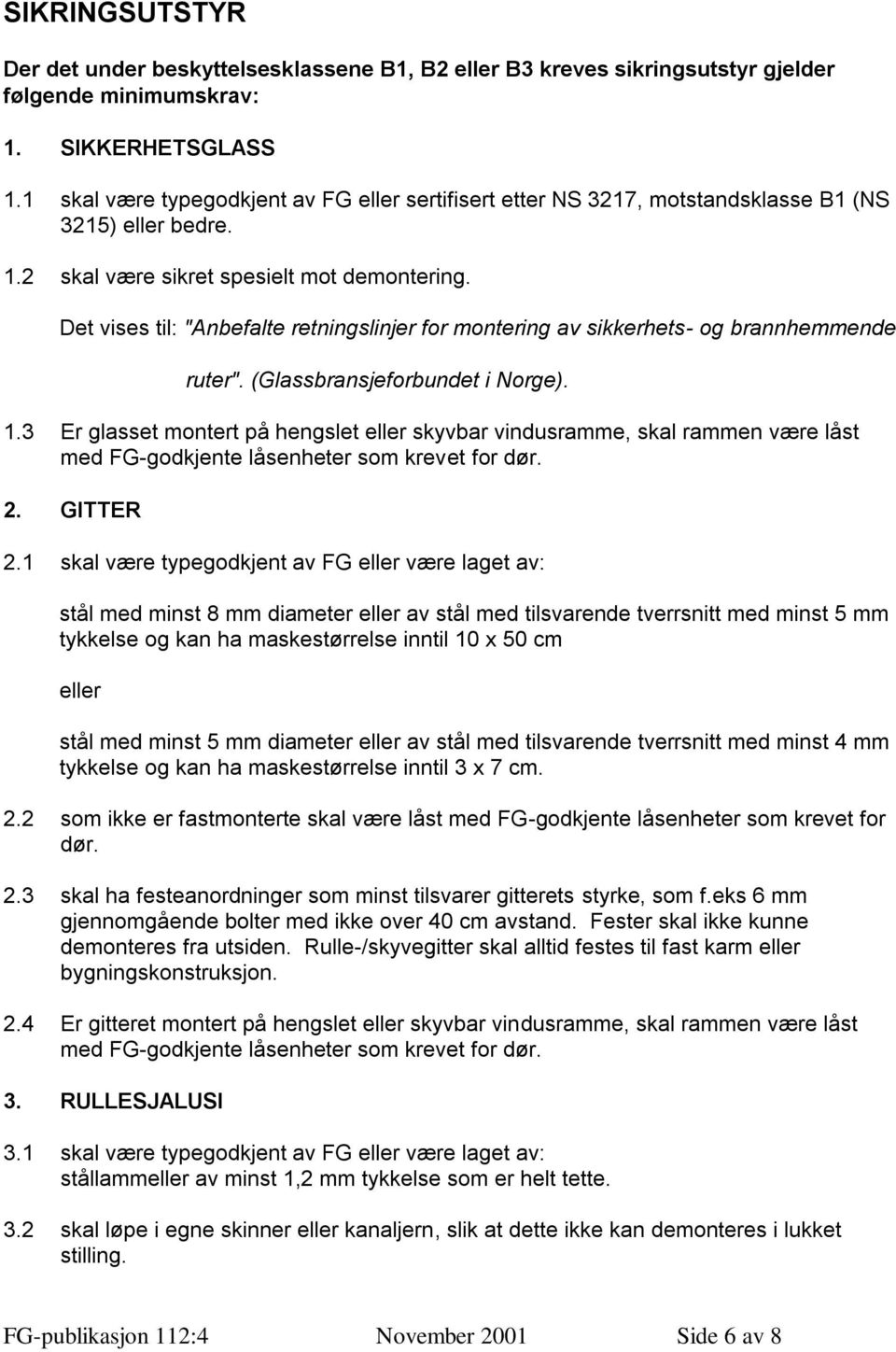 Det vises til: "Anbefalte retningslinjer for montering av sikkerhets- og brannhemmende ruter". (Glassbransjeforbundet i Norge). 1.