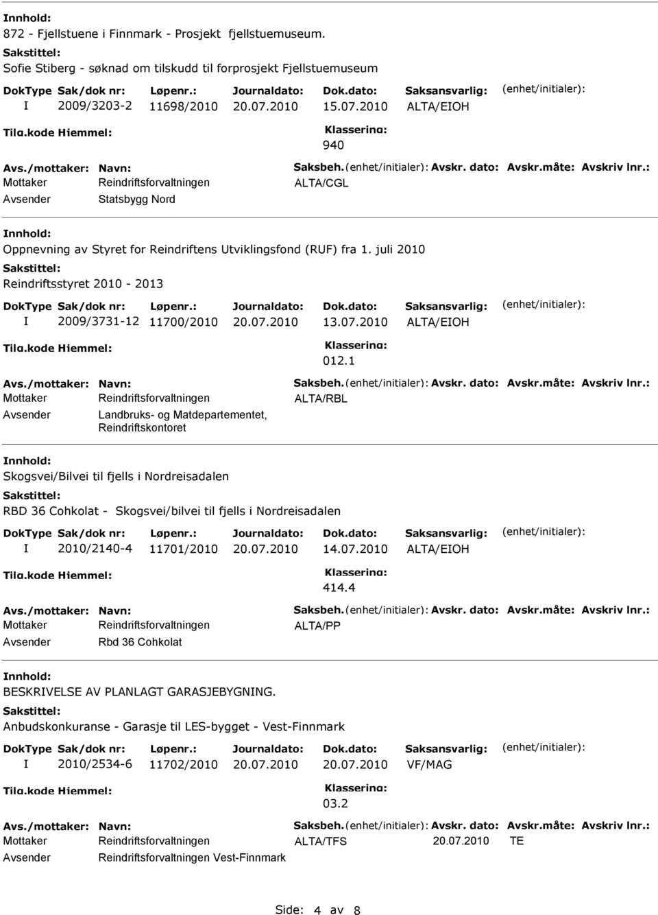 juli 2010 Reindriftsstyret 2010-2013 2009/3731-12 11700/2010 13.07.2010 ALTA/EOH 012.1 Avs./mottaker: Navn: Saksbeh. Avskr. dato: Avskr.måte: Avskriv lnr.